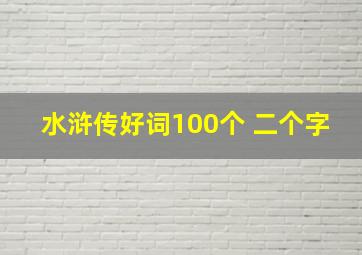 水浒传好词100个 二个字